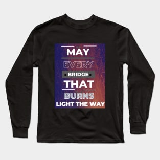 May Every Bridge That Burns Light The Way Long Sleeve T-Shirt